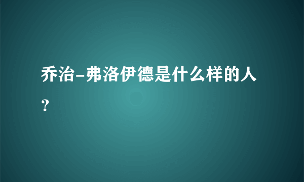 乔治-弗洛伊德是什么样的人？