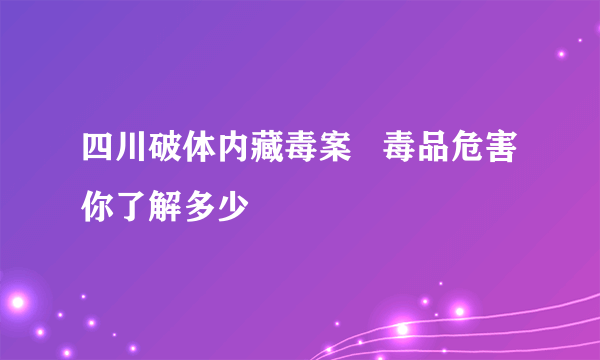 四川破体内藏毒案   毒品危害你了解多少