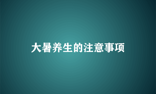 大暑养生的注意事项