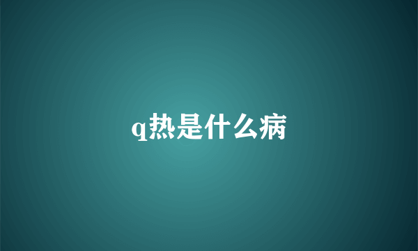 q热是什么病