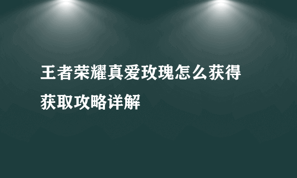 王者荣耀真爱玫瑰怎么获得 获取攻略详解