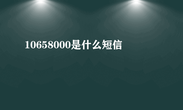 10658000是什么短信