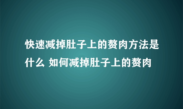 快速减掉肚子上的赘肉方法是什么 如何减掉肚子上的赘肉