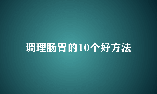 调理肠胃的10个好方法