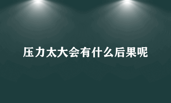 压力太大会有什么后果呢