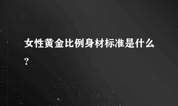 女性黄金比例身材标准是什么？