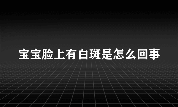 宝宝脸上有白斑是怎么回事