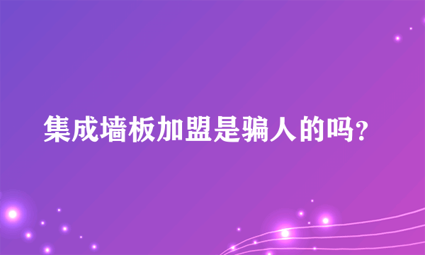 集成墙板加盟是骗人的吗？