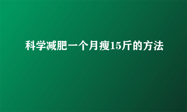 科学减肥一个月瘦15斤的方法