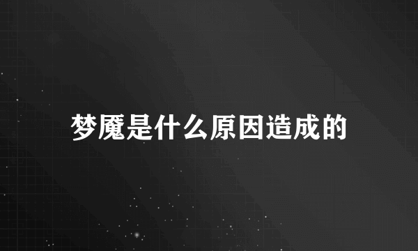 梦魇是什么原因造成的