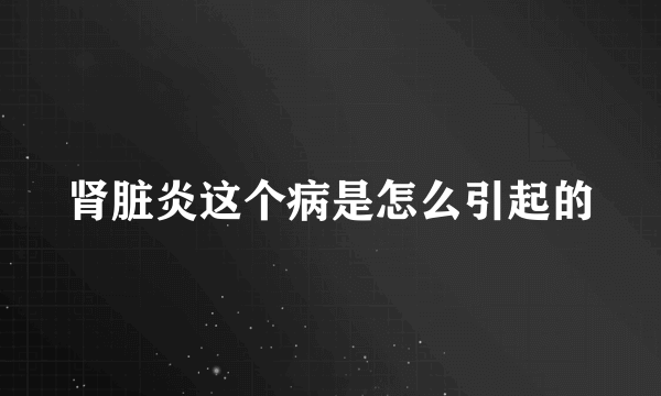 肾脏炎这个病是怎么引起的