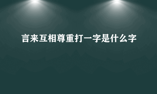 言来互相尊重打一字是什么字