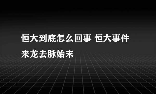 恒大到底怎么回事 恒大事件来龙去脉始末