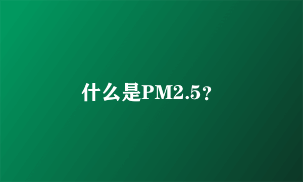 什么是PM2.5？