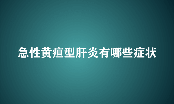 急性黄疸型肝炎有哪些症状