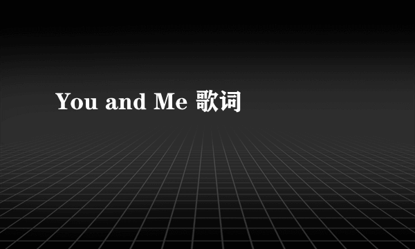 You and Me 歌词