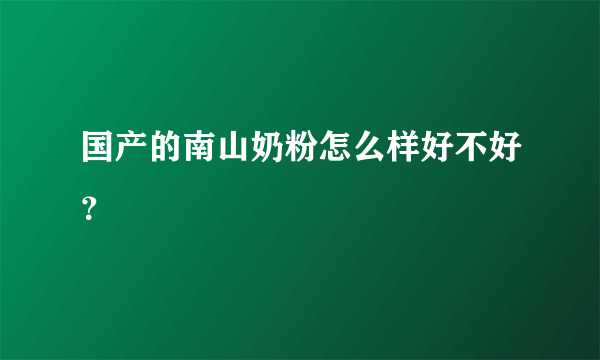 国产的南山奶粉怎么样好不好？