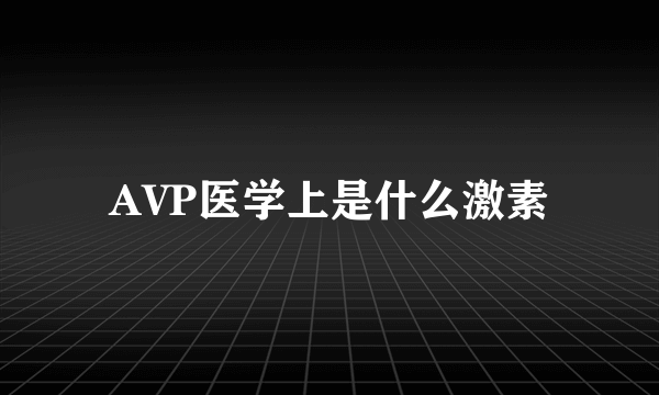 AVP医学上是什么激素