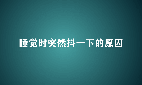 睡觉时突然抖一下的原因