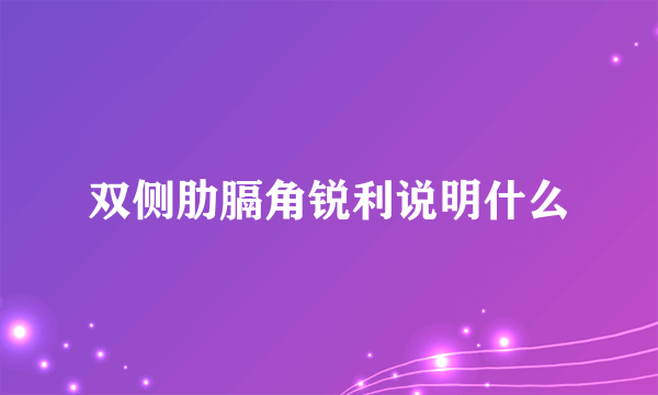 双侧肋膈角锐利说明什么