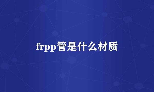 frpp管是什么材质