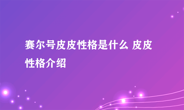 赛尔号皮皮性格是什么 皮皮性格介绍