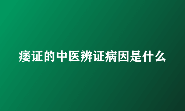 痿证的中医辨证病因是什么