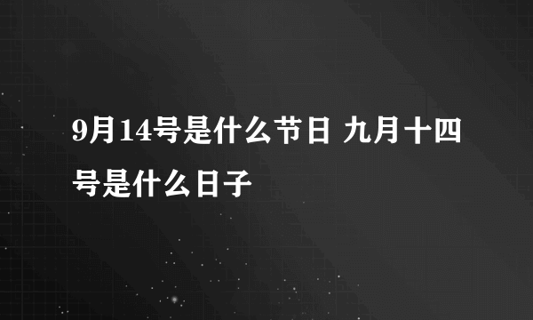 9月14号是什么节日 九月十四号是什么日子