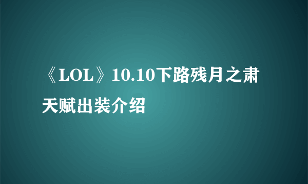 《LOL》10.10下路残月之肃天赋出装介绍