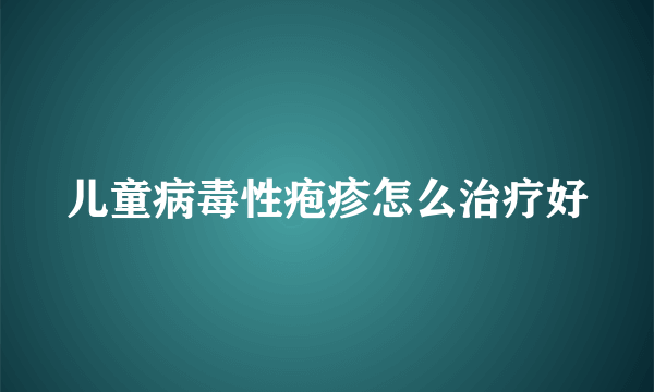 儿童病毒性疱疹怎么治疗好