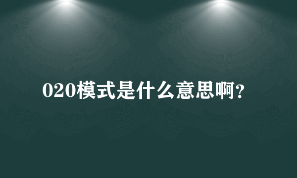 020模式是什么意思啊？