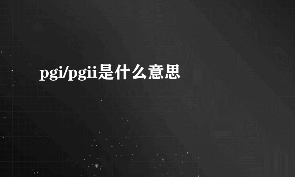 pgi/pgii是什么意思