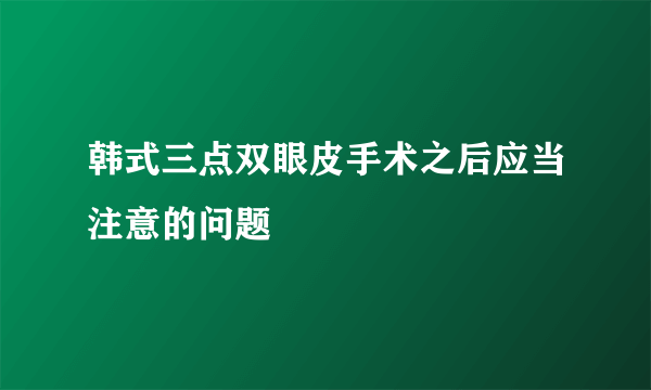 韩式三点双眼皮手术之后应当注意的问题