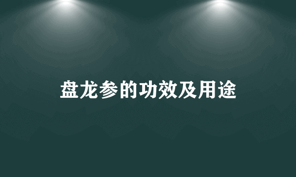 盘龙参的功效及用途