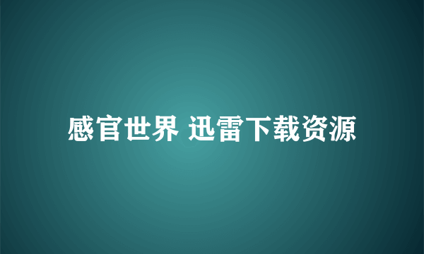 感官世界 迅雷下载资源