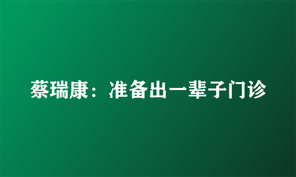 蔡瑞康：准备出一辈子门诊