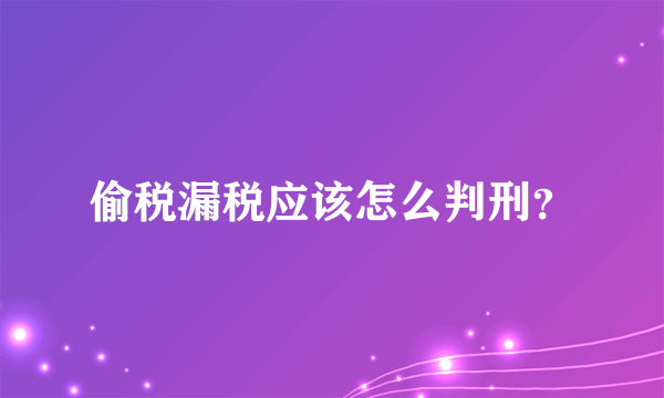 偷税漏税应该怎么判刑？