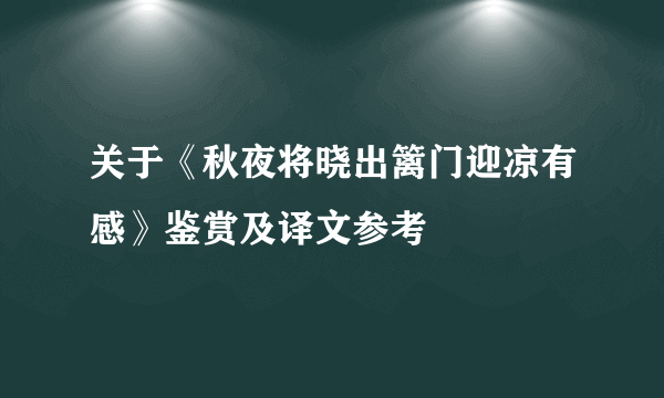 关于《秋夜将晓出篱门迎凉有感》鉴赏及译文参考