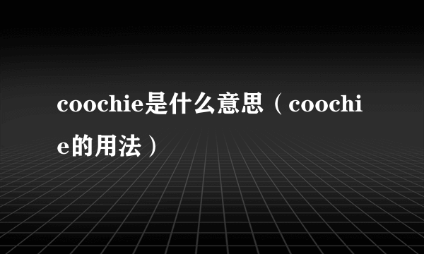 coochie是什么意思（coochie的用法）