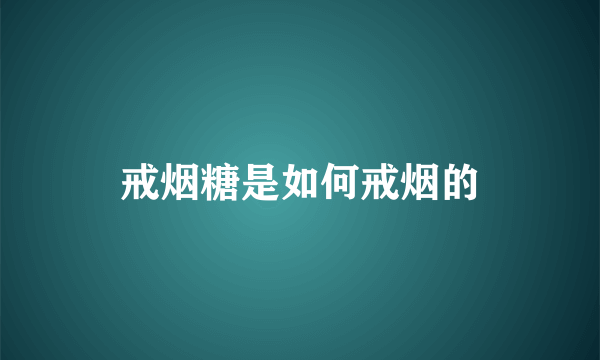 戒烟糖是如何戒烟的