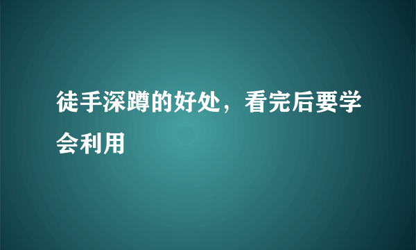 徒手深蹲的好处，看完后要学会利用