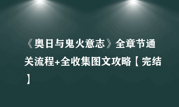 《奥日与鬼火意志》全章节通关流程+全收集图文攻略【完结】