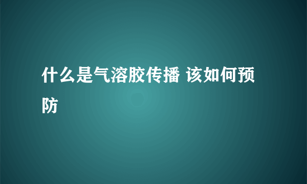 什么是气溶胶传播 该如何预防