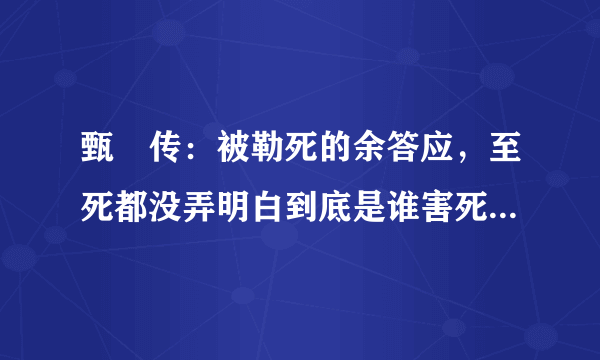 甄嬛传：被勒死的余答应，至死都没弄明白到底是谁害死她的吗？