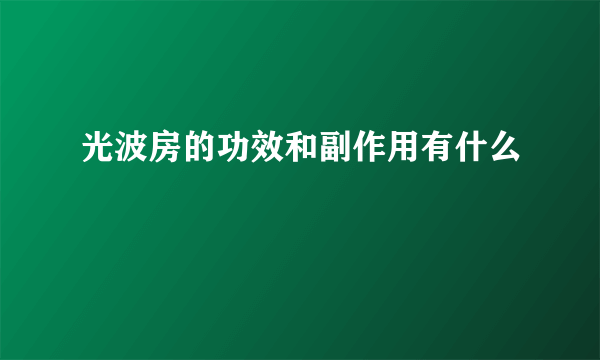 光波房的功效和副作用有什么