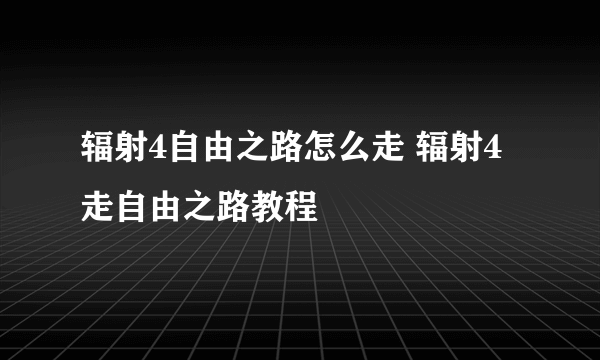 辐射4自由之路怎么走 辐射4走自由之路教程