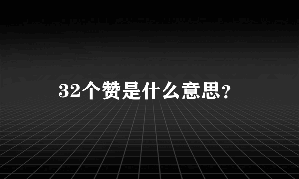 32个赞是什么意思？