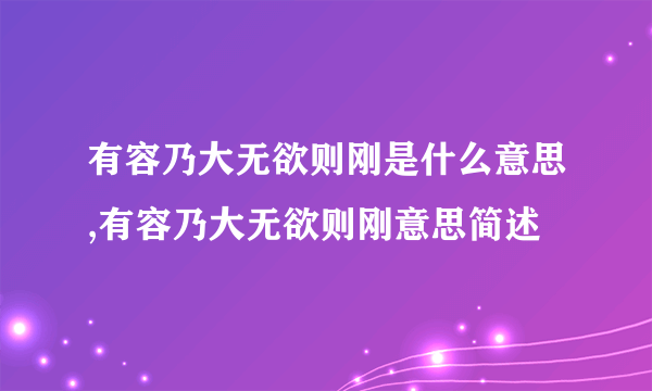 有容乃大无欲则刚是什么意思,有容乃大无欲则刚意思简述