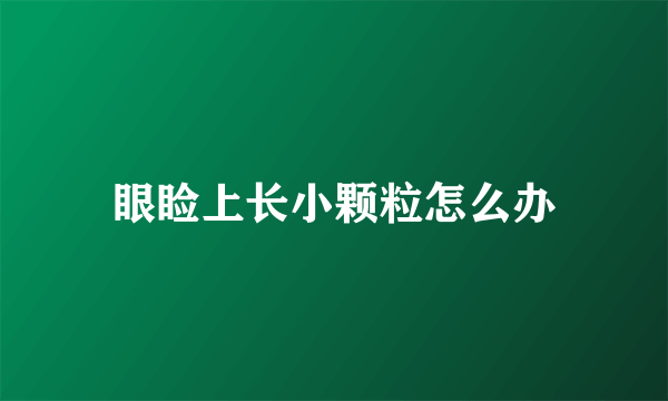 眼睑上长小颗粒怎么办