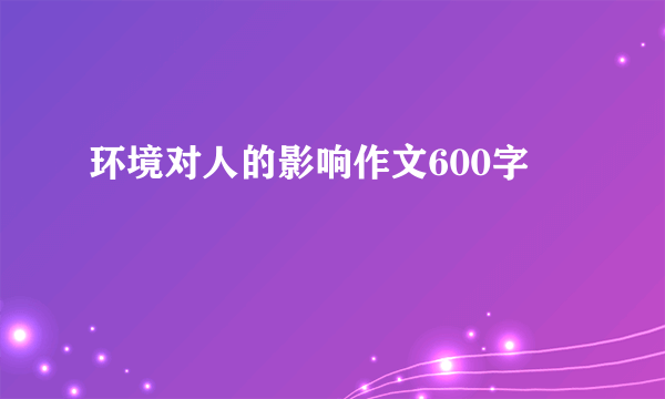 环境对人的影响作文600字